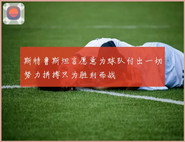 斯特鲁斯坦言愿意为球队付出一切努力拼搏只为胜利而战